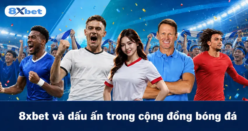 8xbet và dấu ấn trong cộng đồng bóng đá