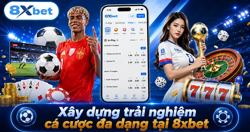 Xây dựng trải nghiệm cá cược đa dạng tại 8xbet