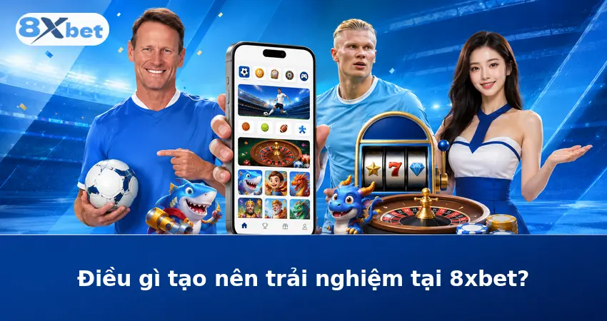 Điều gì tạo nên trải nghiệm tại 8xbet?