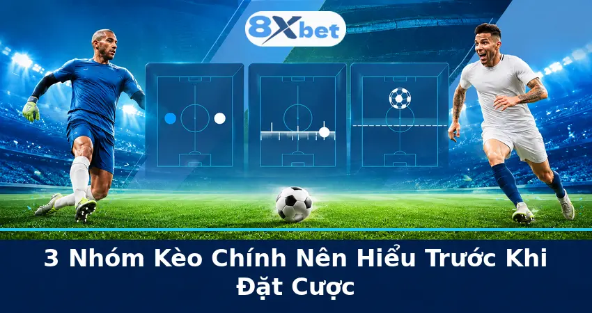 3 Nhóm Kèo Chính Nên Hiểu Trước Khi Đặt Cược