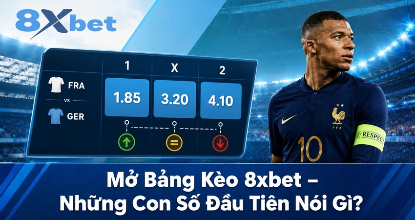 Mở Bảng Kèo 8xbet – Những Con Số Đầu Tiên Nói Gì