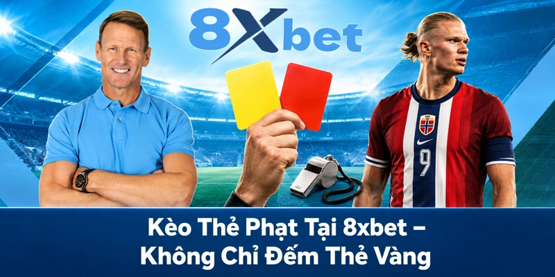 Kèo Thẻ Phạt Tại 8xbet – Không Chỉ Đếm Thẻ Vàng