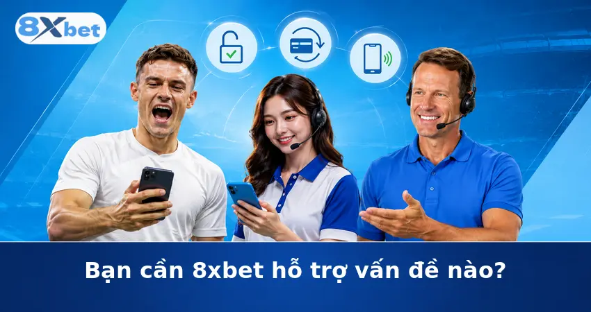 Bạn cần 8xbet hỗ trợ vấn đề nào?