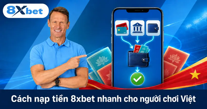 Cách nạp tiền 8xbet nhanh cho người chơi Việt