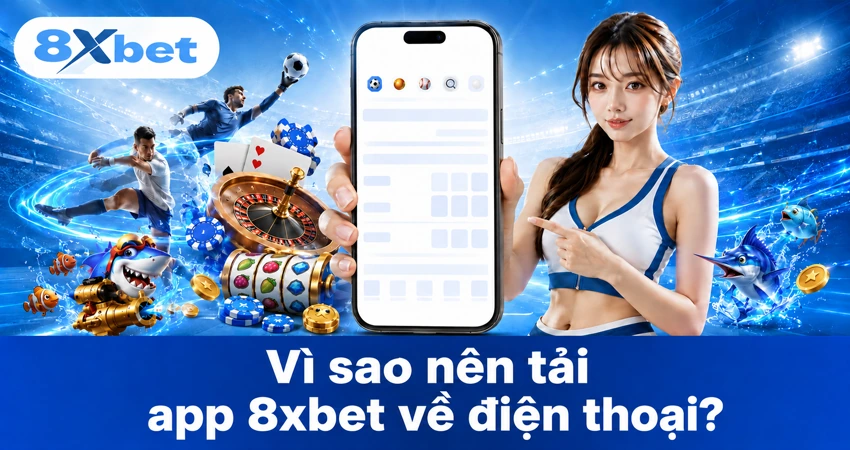 Vì sao nên tải app 8xbet về điện thoại?