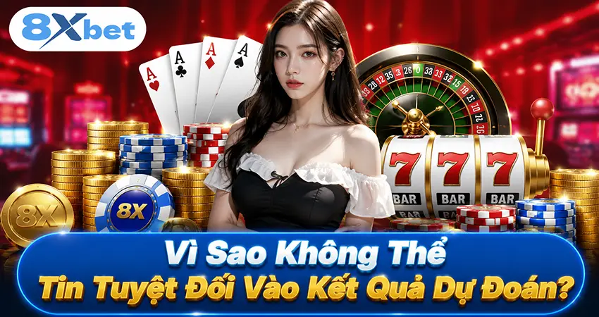 Vì Sao Không Thể Tin Tuyệt Đối Vào Kết Quả Dự Đoán